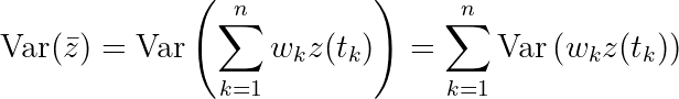 \text{Var}(\bar z) = \text{Var}\left(\sum_{k=1}^n w_k z(t_k)\right) = \sum_{k=1}^n \text{Var}\left(w_k z(t_k)\right)