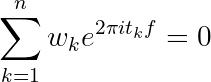 \sum_{k=1}^{n} w_k e^{2\pi i t_k f} = 0