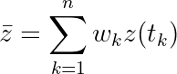 \bar z = \sum_{k=1}^n w_k z(t_k)