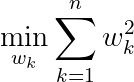 \min_{w_k} \sum_{k=1}^n w_k^2